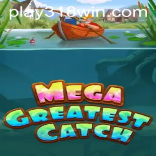Explore the Excitement of MegaGreatestCatch and 318WIN.COM